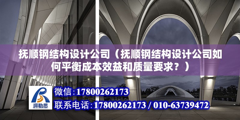 撫順鋼結構設計公司（撫順鋼結構設計公司如何平衡成本效益和質量要求？） 北京鋼結構設計問答 第2張