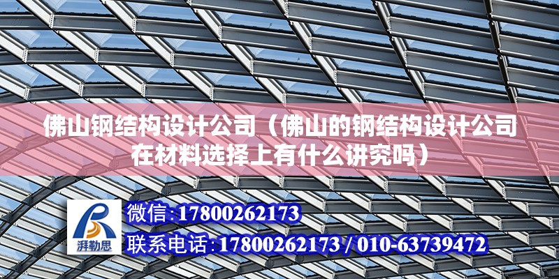 佛山鋼結構設計公司（佛山的鋼結構設計公司在材料選擇上有什么講究嗎） 北京鋼結構設計問答 第2張