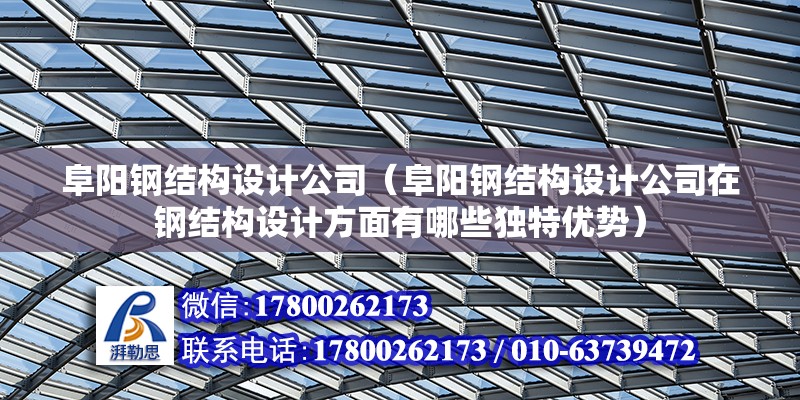 阜陽鋼結構設計公司（阜陽鋼結構設計公司在鋼結構設計方面有哪些獨特優勢） 北京鋼結構設計問答 第2張