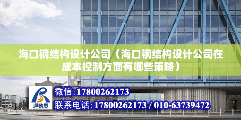 海口鋼結構設計公司（?？阡摻Y構設計公司在成本控制方面有哪些策略） 北京鋼結構設計問答 第2張