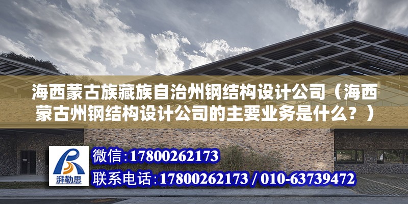 海西蒙古族藏族自治州鋼結構設計公司（海西蒙古州鋼結構設計公司的主要業務是什么？） 北京鋼結構設計問答 第2張