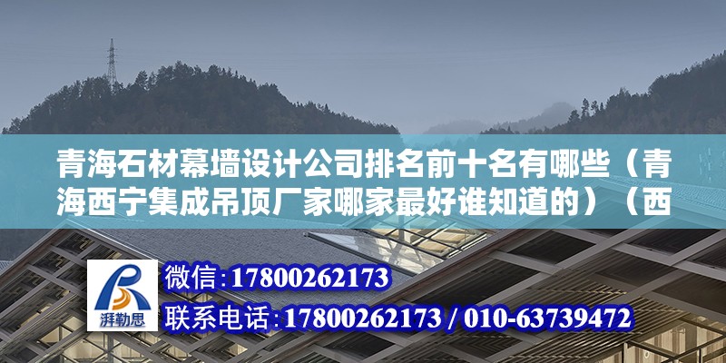 青海石材幕墻設計公司排名前十名有哪些（青海西寧集成吊頂廠家哪家最好誰知道的）（西寧宏瑩幕墻裝飾公司） 結構工業裝備施工 第2張