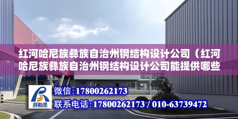 紅河哈尼族彝族自治州鋼結構設計公司（紅河哈尼族彝族自治州鋼結構設計公司能提供哪些類型的設計服務？） 北京鋼結構設計問答 第2張