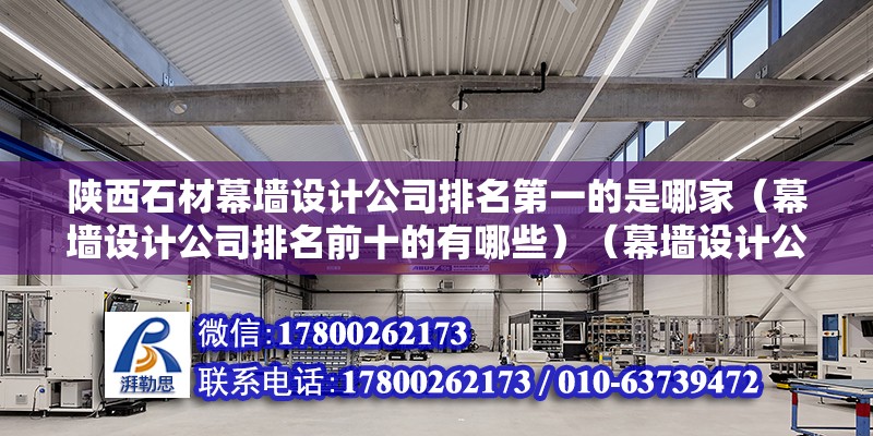 陜西石材幕墻設計公司排名第一的是哪家（幕墻設計公司排名前十的有哪些）（幕墻設計公司排名中前十的） 結構機械鋼結構設計 第2張