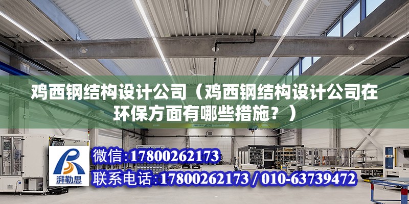 雞西鋼結(jié)構(gòu)設(shè)計公司（雞西鋼結(jié)構(gòu)設(shè)計公司在環(huán)保方面有哪些措施？） 北京鋼結(jié)構(gòu)設(shè)計問答 第2張