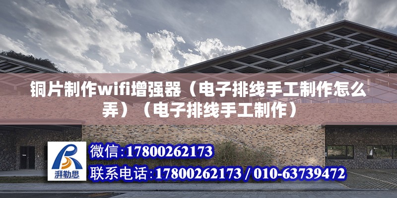 銅片制作wifi增強器（電子排線手工制作怎么弄）（電子排線手工制作） 鋼結構門式鋼架施工 第2張