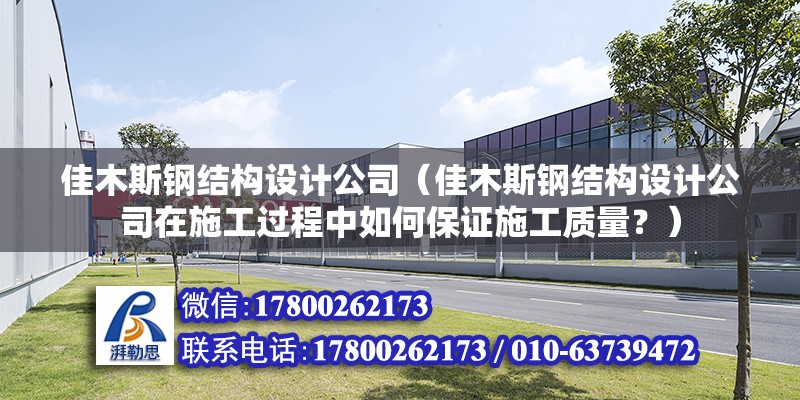 佳木斯鋼結構設計公司（佳木斯鋼結構設計公司在施工過程中如何保證施工質量？） 北京鋼結構設計問答 第2張