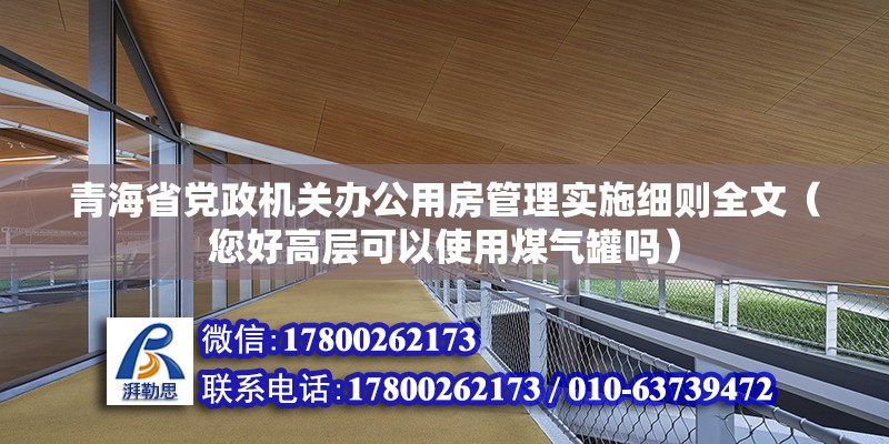 青海省黨政機關辦公用房管理實施細則全文（您好高層可以使用煤氣罐嗎） 結構工業裝備施工 第2張