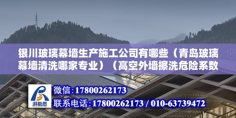 銀川玻璃幕墻生產施工公司有哪些（青島玻璃幕墻清洗哪家專業）（高空外墻擦洗危險系數大嗎？） 結構機械鋼結構施工 第2張