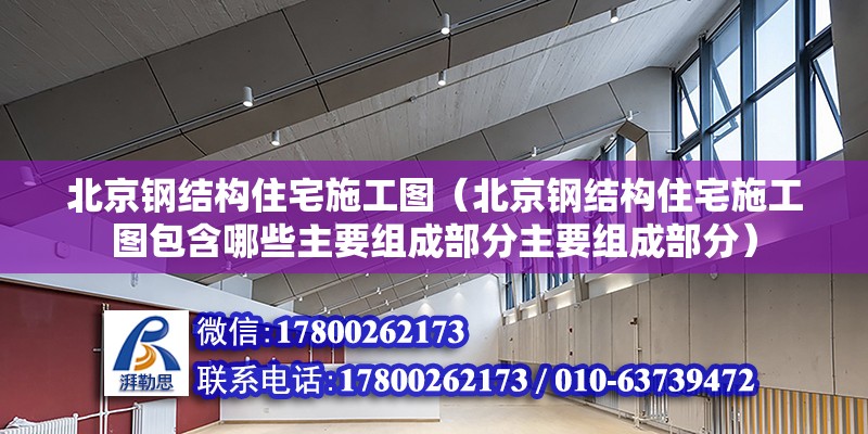 北京鋼結(jié)構(gòu)住宅施工圖（北京鋼結(jié)構(gòu)住宅施工圖包含哪些主要組成部分主要組成部分） 北京鋼結(jié)構(gòu)設(shè)計(jì)問(wèn)答 第2張