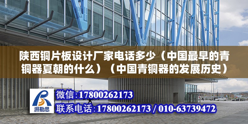 陜西銅片板設(shè)計廠家電話多少（中國最早的青銅器夏朝的什么）（中國青銅器的發(fā)展歷史） 結(jié)構(gòu)地下室設(shè)計 第2張