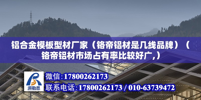 鋁合金模板型材廠家（鉻帝鋁材是幾線品牌）（鉻帝鋁材市場占有率比較好廣,） 結構工業裝備施工 第2張