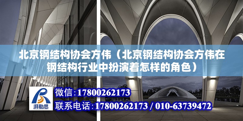 北京鋼結構協會方偉（北京鋼結構協會方偉在鋼結構行業中扮演著怎樣的角色） 北京鋼結構設計問答 第2張