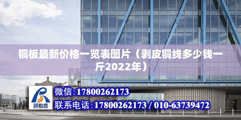 銅板最新價格一覽表圖片（剝皮銅線多少錢一斤2022年） 結構地下室施工 第2張