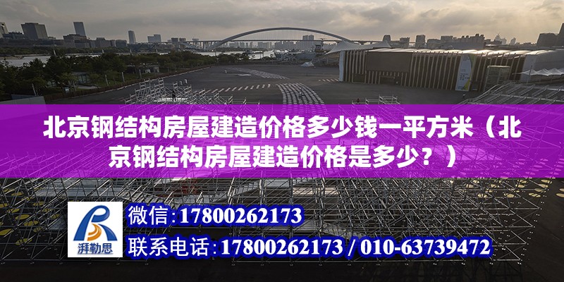 北京鋼結構房屋建造價格多少錢一平方米（北京鋼結構房屋建造價格是多少？） 北京鋼結構設計問答 第2張