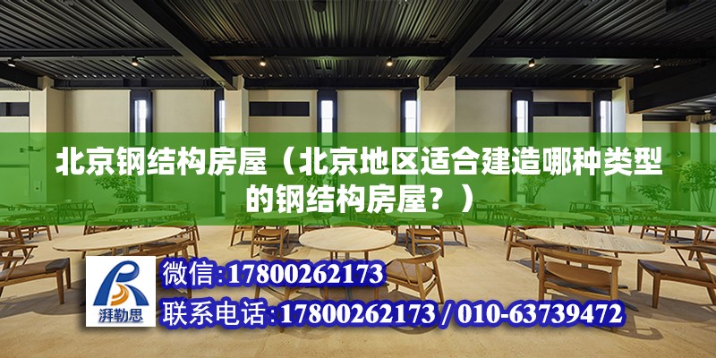 北京鋼結構房屋（北京地區適合建造哪種類型的鋼結構房屋？） 北京鋼結構設計問答 第2張