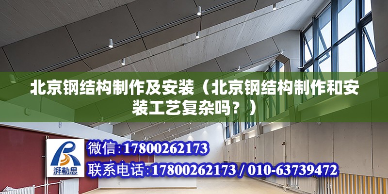 北京鋼結(jié)構(gòu)制作及安裝（北京鋼結(jié)構(gòu)制作和安裝工藝復(fù)雜嗎？） 北京鋼結(jié)構(gòu)設(shè)計(jì)問答 第2張