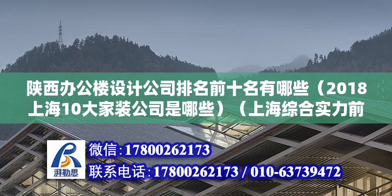 陜西辦公樓設(shè)計公司排名前十名有哪些（2018上海10大家裝公司是哪些）（上海綜合實力前三的裝修設(shè)計公司,陜建下屬公司規(guī)模和效益好） 建筑消防設(shè)計 第2張