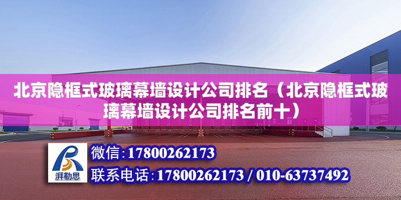 北京隱框式玻璃幕墻設計公司排名（北京隱框式玻璃幕墻設計公司排名前十）