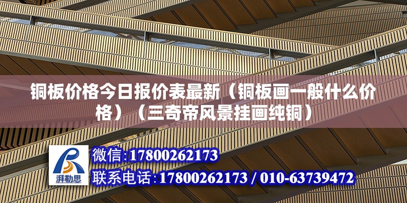 銅板價格今日報價表最新（銅板畫一般什么價格）（三奇帝風景掛畫純銅） 北京鋼結構設計 第2張