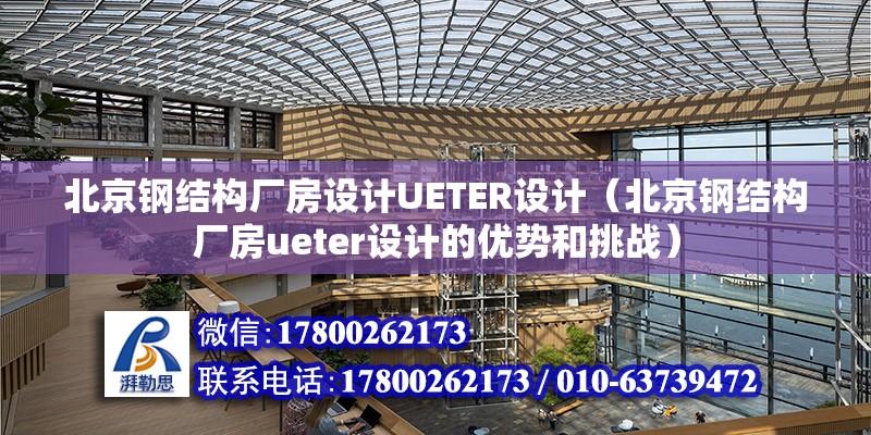 北京鋼結(jié)構(gòu)廠房設計UETER設計（北京鋼結(jié)構(gòu)廠房ueter設計的優(yōu)勢和挑戰(zhàn)） 北京鋼結(jié)構(gòu)設計問答 第2張