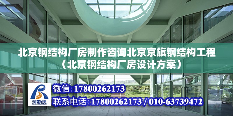 北京鋼結構廠房制作咨詢北京京旗鋼結構工程（北京鋼結構廠房設計方案） 北京鋼結構設計問答 第2張