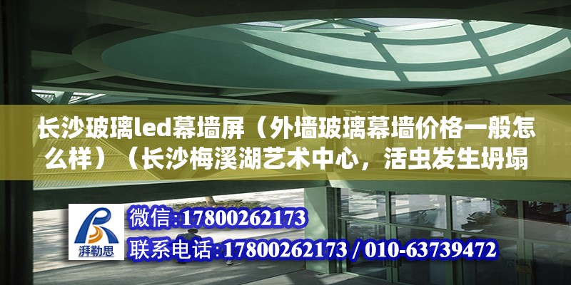 長沙玻璃led幕墻屏（外墻玻璃幕墻價格一般怎么樣）（長沙梅溪湖藝術(shù)中心，活蟲發(fā)生坍塌） 北京鋼結(jié)構(gòu)設(shè)計 第2張