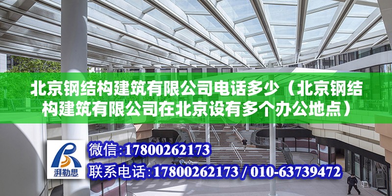 北京鋼結(jié)構(gòu)建筑有限公司電話(huà)多少（北京鋼結(jié)構(gòu)建筑有限公司在北京設(shè)有多個(gè)辦公地點(diǎn)） 北京鋼結(jié)構(gòu)設(shè)計(jì)問(wèn)答 第2張