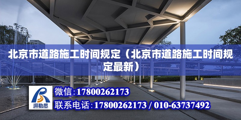 北京市道路施工時間規(guī)定（北京市道路施工時間規(guī)定最新） 鋼結(jié)構(gòu)網(wǎng)架設(shè)計