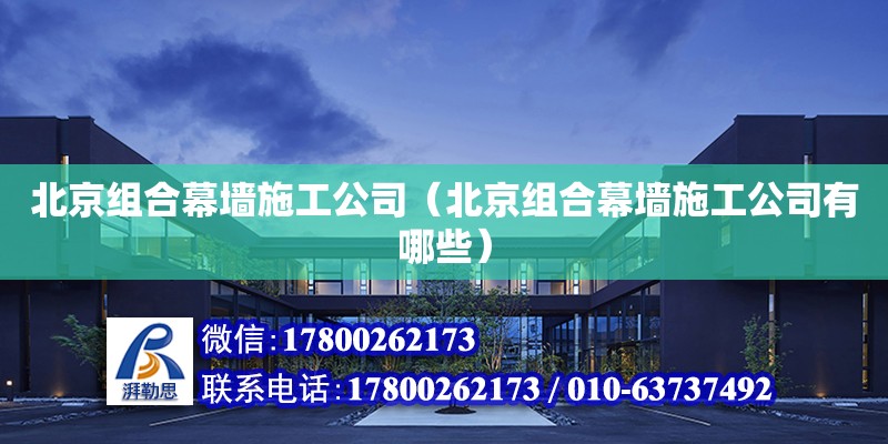 北京組合幕墻施工公司（北京組合幕墻施工公司有哪些） 鋼結(jié)構(gòu)網(wǎng)架設(shè)計