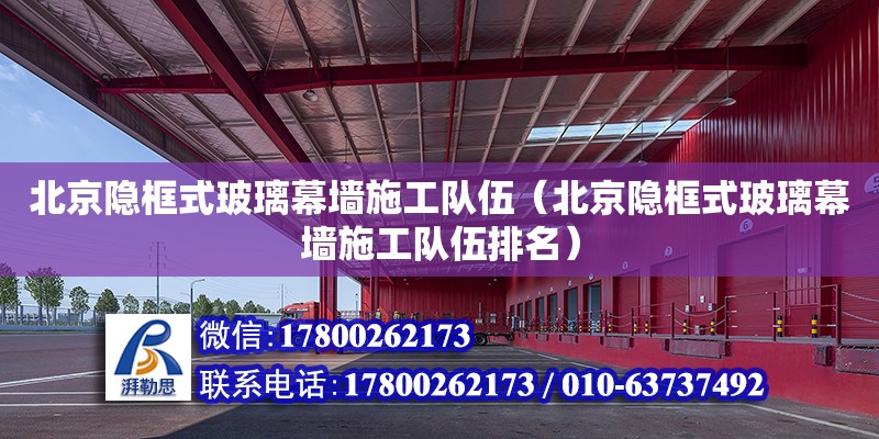 北京隱框式玻璃幕墻施工隊伍（北京隱框式玻璃幕墻施工隊伍排名）