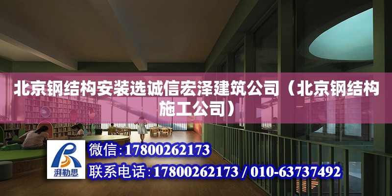 北京鋼結構安裝選誠信宏澤建筑公司（北京鋼結構施工公司）