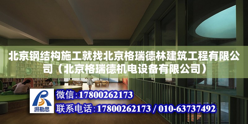 北京鋼結構施工就找北京格瑞德林建筑工程有限公司（北京格瑞德機電設備有限公司）