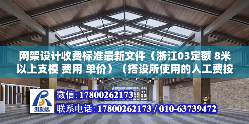 網架設計收費標準最新文件（浙江03定額 8米以上支模 費用 單價）（搭設所使用的人工費按立方算）