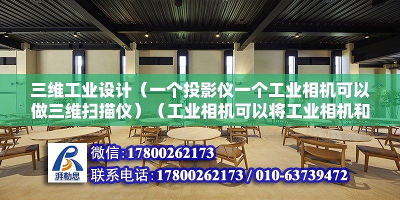 三維工業設計（一個投影儀一個工業相機可以做三維掃描儀）（工業相機可以將工業相機和投影儀對付在用，是用三維掃描的功能）