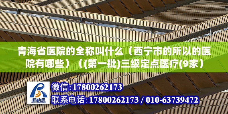 青海省醫院的全稱叫什么（西寧市的所以的醫院有哪些）（(第一批)三級定點醫療(9家）