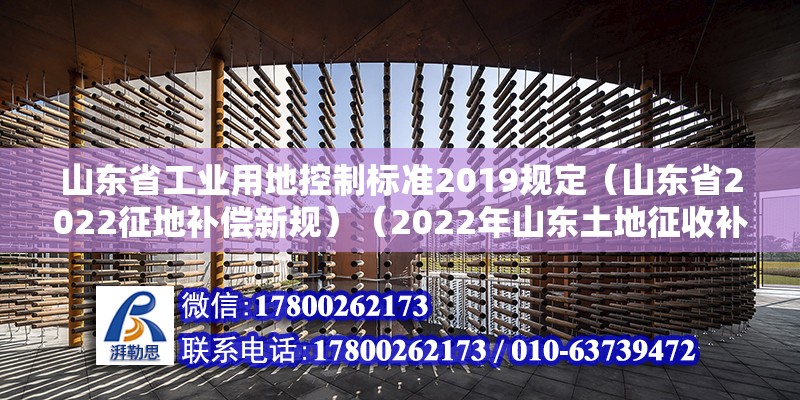 山東省工業(yè)用地控制標準2019規(guī)定（山東省2022征地補償新規(guī)）（2022年山東土地征收補償標準）