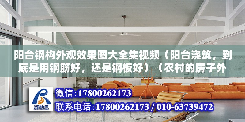 陽臺鋼構外觀效果圖大全集視頻（陽臺澆筑，到底是用鋼筋好，還是鋼板好）（農村的房子外墻裝修，到底是瓷磚好還是涂料好）