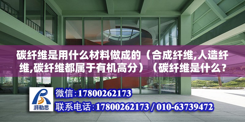 碳纖維是用什么材料做成的（合成纖維,人造纖維,碳纖維都屬于有機(jī)高分）（碳纖維是什么？）