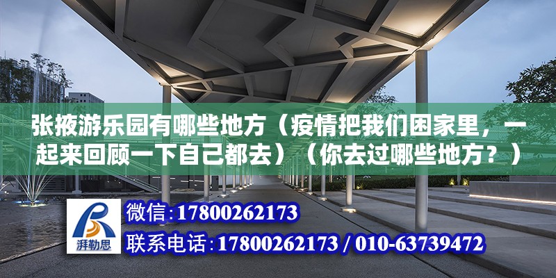 張掖游樂園有哪些地方（疫情把我們困家里，一起來回顧一下自己都去）（你去過哪些地方？）