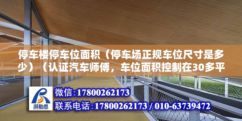 停車樓停車位面積（停車場正規車位尺寸是多少）（認證汽車師傅，車位面積控制在30多平是為也能有足夠的空間）