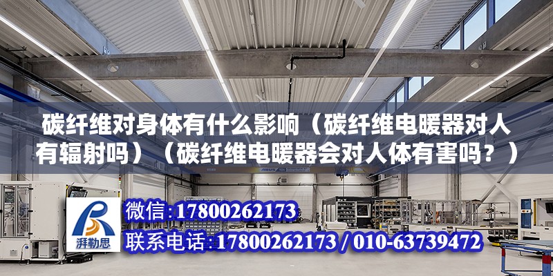 碳纖維對身體有什么影響（碳纖維電暖器對人有輻射嗎）（碳纖維電暖器會對人體有害嗎？） 結(jié)構(gòu)地下室設(shè)計