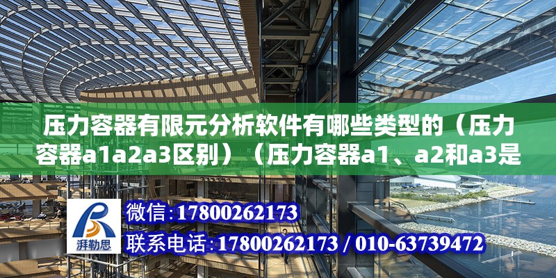 壓力容器有限元分析軟件有哪些類型的（壓力容器a1a2a3區(qū)別）（壓力容器a1、a2和a3是什么意思）