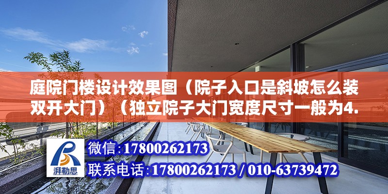 庭院門樓設計效果圖（院子入口是斜坡怎么裝雙開大門）（獨立院子大門寬度尺寸一般為4.5米寬的大門尺寸是什么）