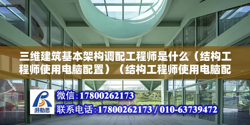 三維建筑基本架構調配工程師是什么（結構工程師使用電腦配置）（結構工程師使用電腦配置）