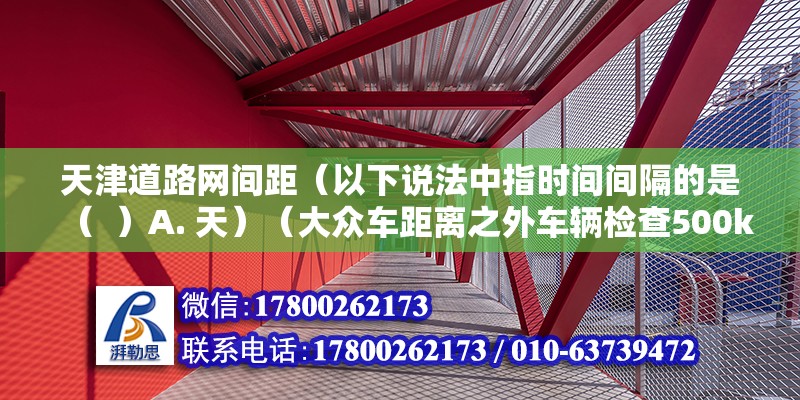 天津道路網(wǎng)間距（以下說法中指時間間隔的是（  ）A. 天）（大眾車距離之外車輛檢查500km）