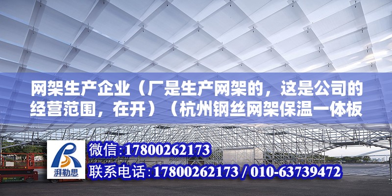 網架生產企業（廠是生產網架的，這是公司的經營范圍，在開）（杭州鋼絲網架保溫一體板）