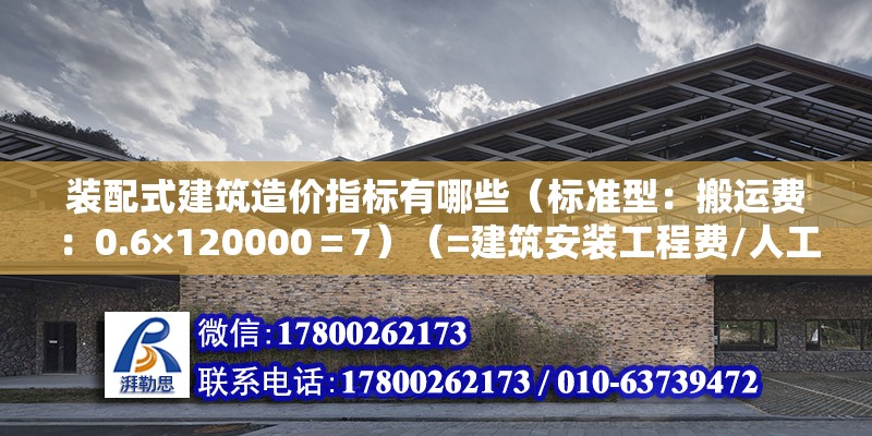 裝配式建筑造價指標有哪些（標準型：搬運費：0.6×120000＝7）（=建筑安裝工程費/人工費指數間接費指數間接費）