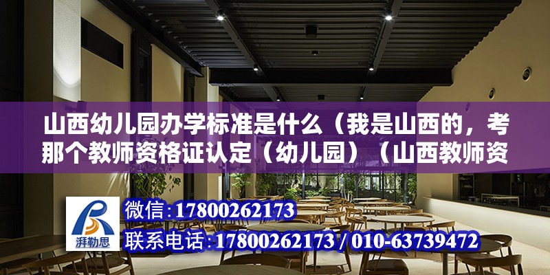 山西幼兒園辦學標準是什么（我是山西的，考那個教師資格證認定（幼兒園）（山西教師資格考試要求）