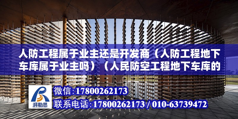 人防工程屬于業(yè)主還是開發(fā)商（人防工程地下車庫(kù)屬于業(yè)主嗎）（人民防空工程地下車庫(kù)的所有權(quán)歸誰(shuí)所有？） 鋼結(jié)構(gòu)框架施工